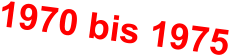 1970 bis 1975